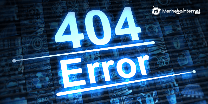 404 Hatası Nedir Ve Nasıl Çözülür?